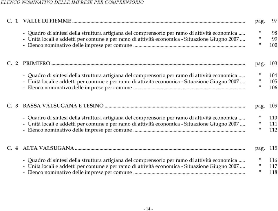 103 - Quadro di sintesi della struttura artigiana del comprensorio per ramo di attività economica... " 104 - Unità locali e addetti per comune e per ramo di attività economica - Situazione Giugno 2007.