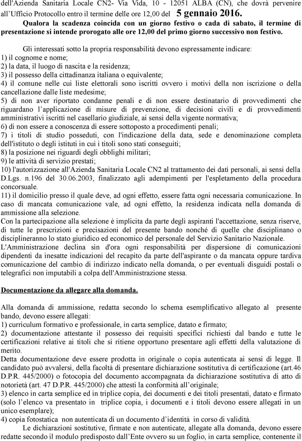 Gli interessati sotto la propria responsabilità devono espressamente indicare: 1) il cognome e nome; 2) la data, il luogo di nascita e la residenza; 3) il possesso della cittadinanza italiana o