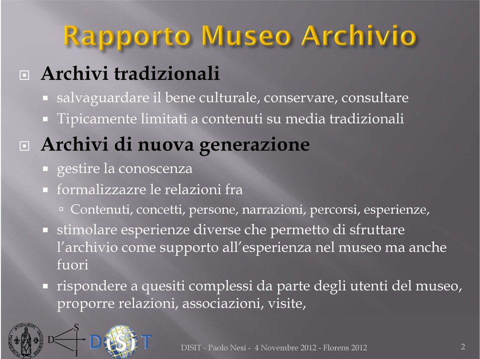 stimolare esperienze diverse che permetto di sfruttare l archivio come supporto all esperienza nel museo ma anche fuori rispondere a