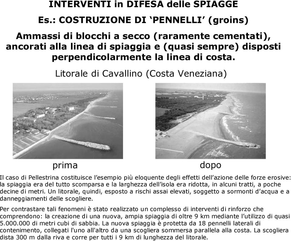 Litorale di Cavallino (Costa Veneziana) prima dopo Il caso di Pellestrina costituisce l esempio più eloquente degli effetti dell azione delle forze erosive: la spiaggia era del tutto scomparsa e la