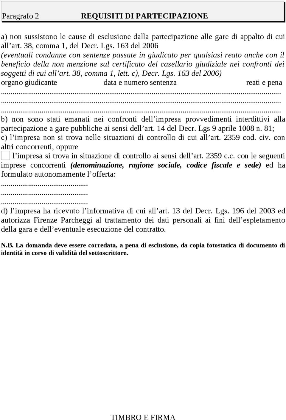 di cui all art. 38, comma 1, lett. c), Decr. Lgs. 163 del 2006) organo giudicante data e numero sentenza reati e pena.