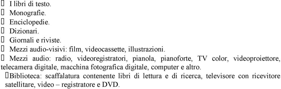 Mezzi audio: radio, videoregistratori, pianola, pianoforte, TV color, videoproiettore, telecamera