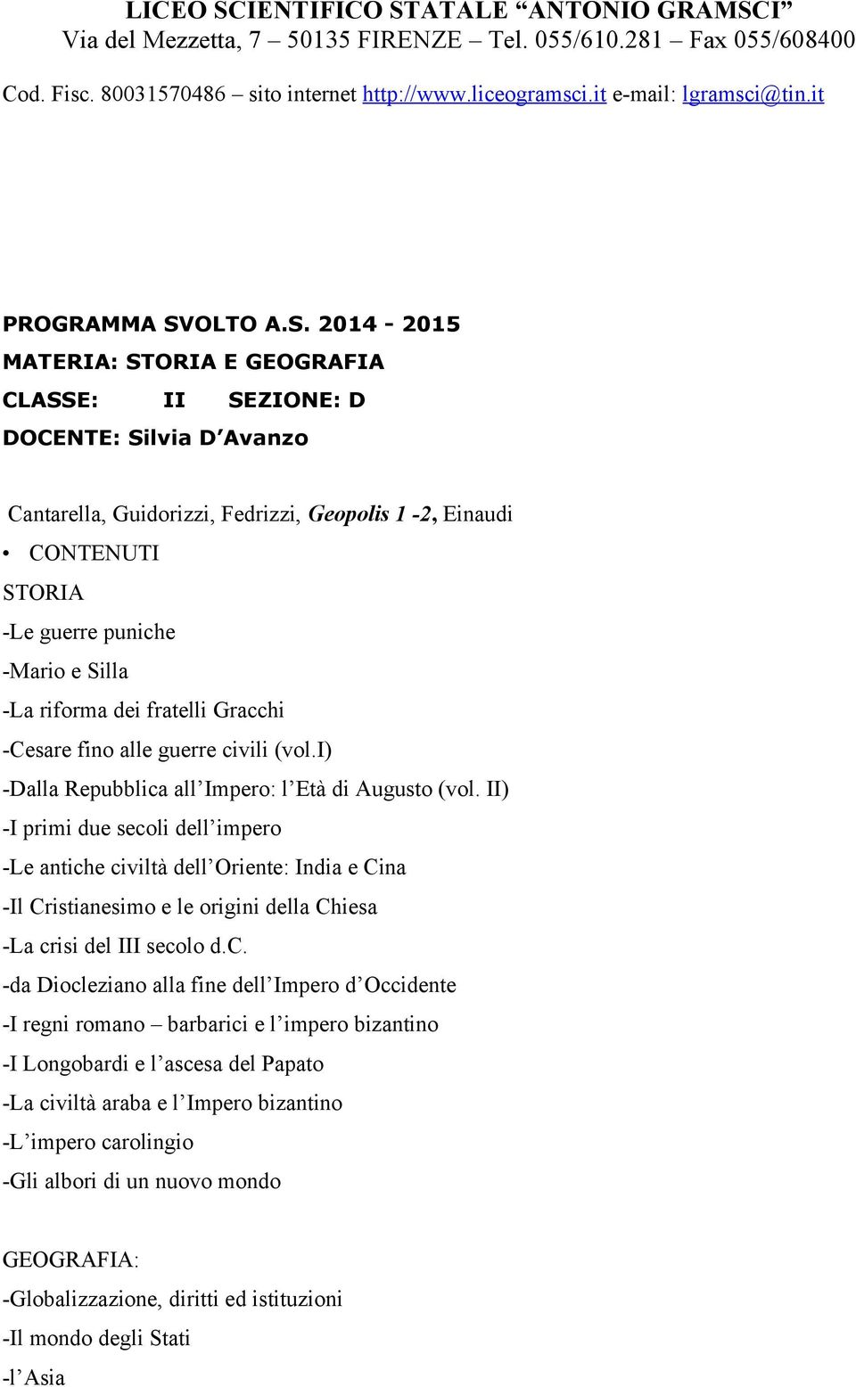 2014-2015 MATERIA: STORIA E GEOGRAFIA CLASSE: II SEZIONE: D DOCENTE: Silvia D Avanzo Cantarella, Guidorizzi, Fedrizzi, Geopolis 1-2, Einaudi CONTENUTI STORIA -Le guerre puniche -Mario e Silla -La