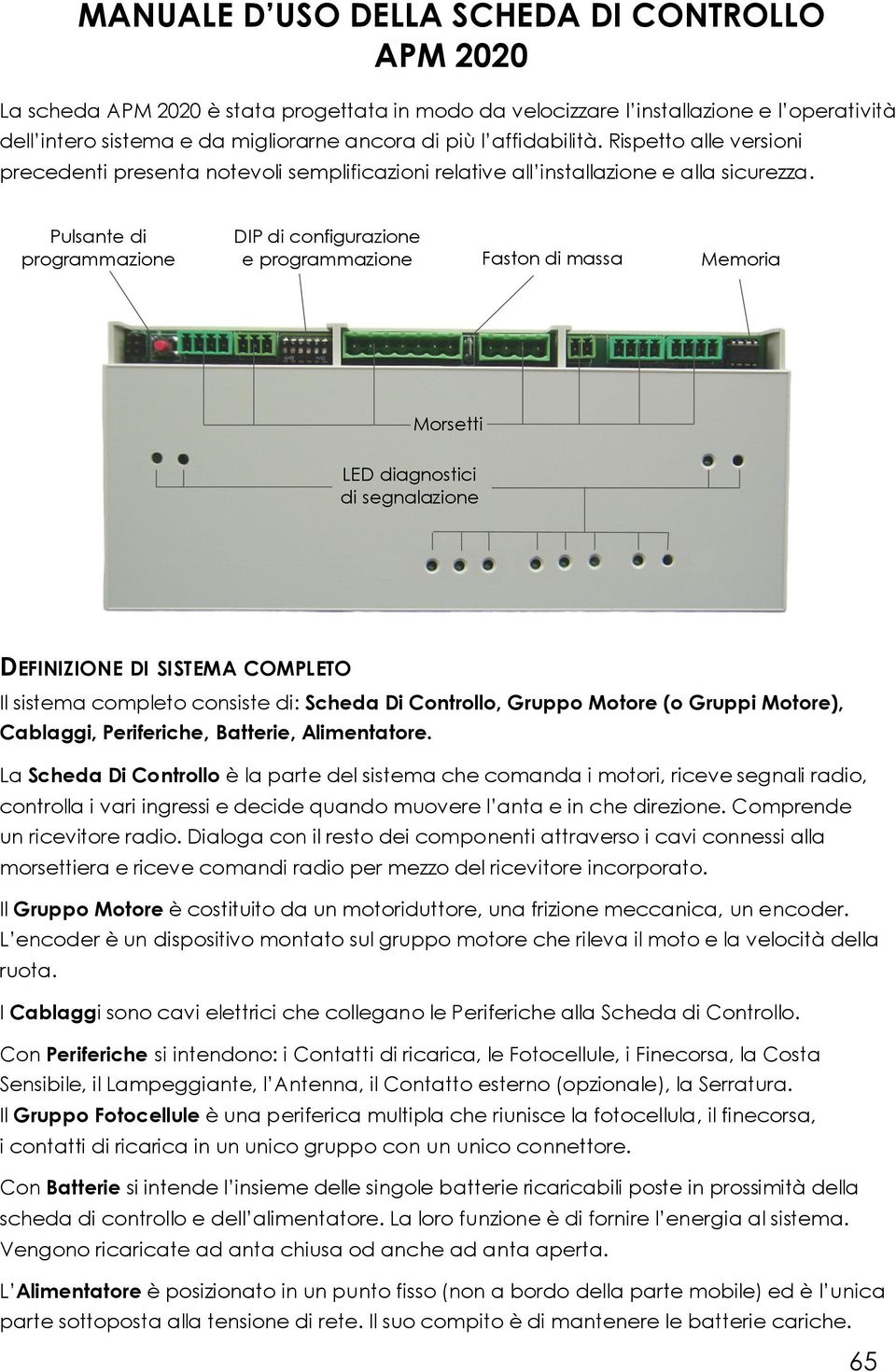 Pulsante di programmazione DIP di configurazione e programmazione Faston di massa Memoria LED diagnostici di segnalazione DEFINIZIONE DI SISTEMA COMPLETO Il sistema completo consiste di: Scheda Di