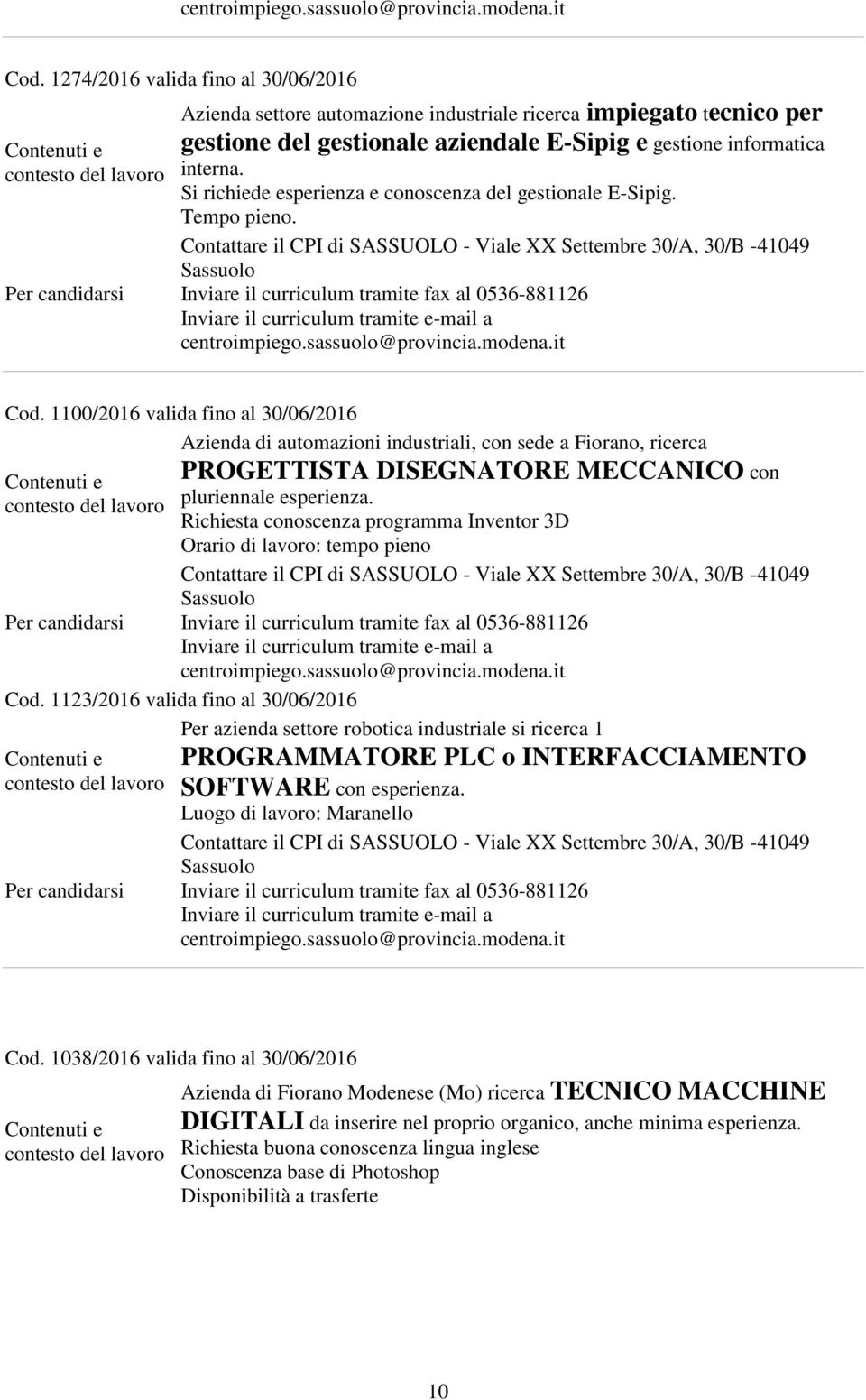 1100/2016 valida fino al 30/06/2016 Azienda di automazioni industriali, con sede a Fiorano, ricerca PROGETTISTA DISEGNATORE MECCANICO con pluriennale esperienza.