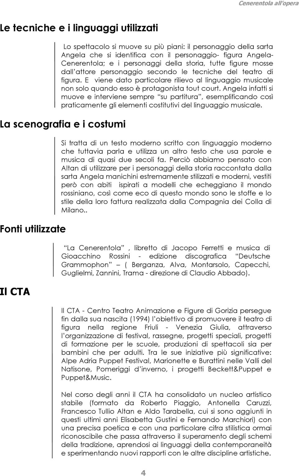 Angela infatti si muove e interviene sempre su partitura, esemplificando così praticamente gli elementi costitutivi del linguaggio musicale.