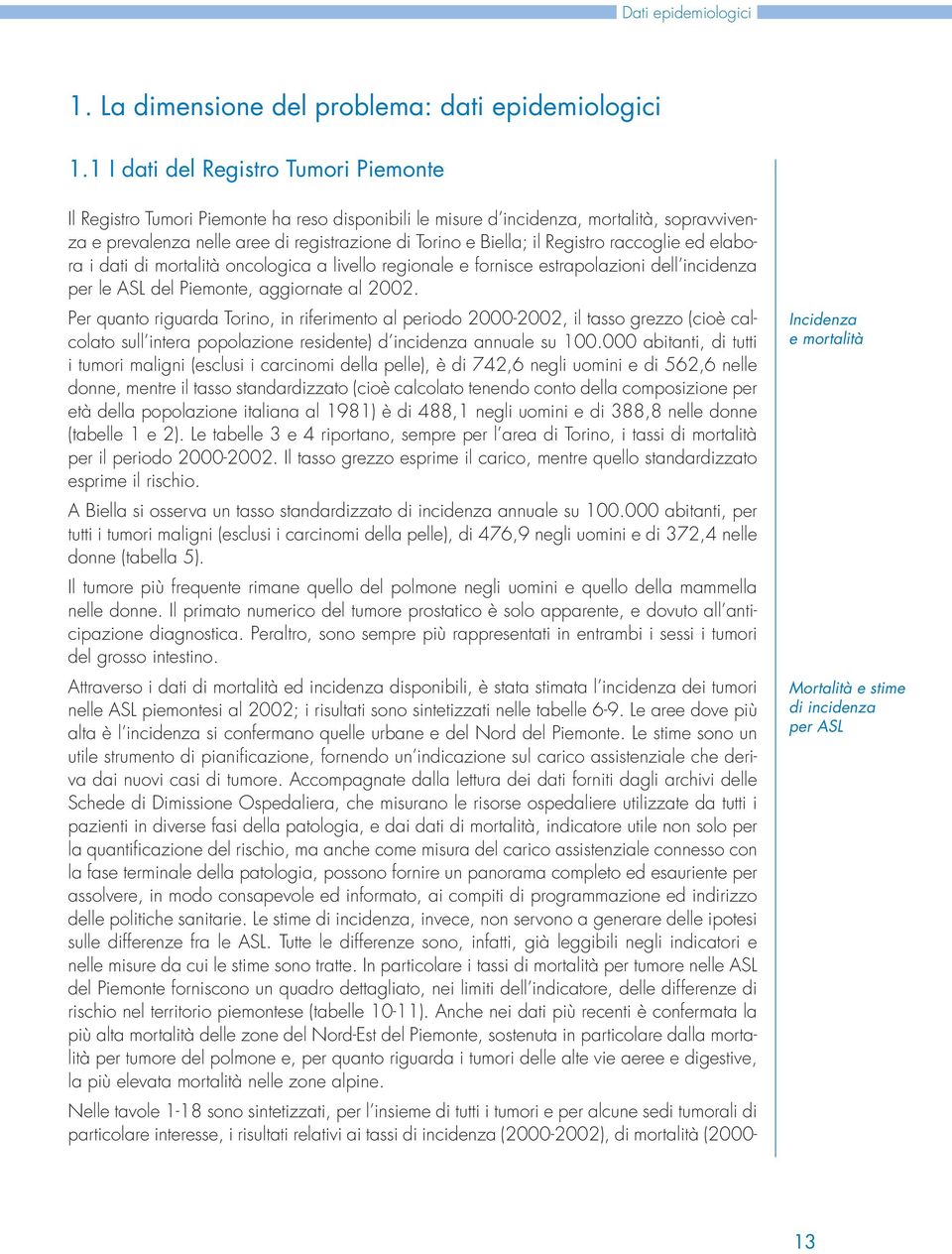 Registro raccoglie ed elabora i dati di mortalità oncologica a livello regionale e fornisce estrapolazioni dell incidenza per le ASL del Piemonte, aggiornate al 2002.