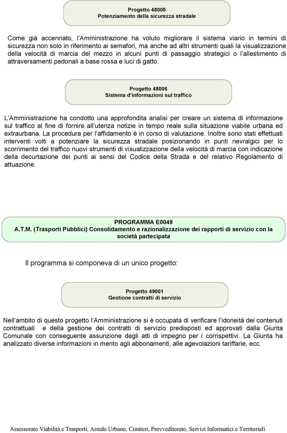 Progetto 48006 Sistema d informazioni sul traffico L Amministrazione ha condotto una approfondita analisi per creare un sistema di informazione sul traffico al fine di fornire all utenza notizie in