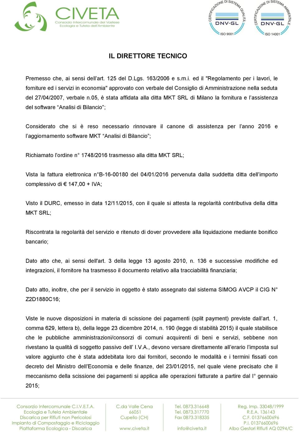 05, è stata affidata alla ditta MKT SRL di Milano la fornitura e l assistenza del software Analisi di Bilancio ; Considerato che si è reso necessario rinnovare il canone di assistenza per l anno 2016