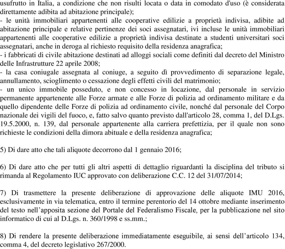 indivisa destinate a studenti universitari soci assegnatari, anche in deroga al richiesto requisito della residenza anagrafica; - i fabbricati di civile abitazione destinati ad alloggi sociali come