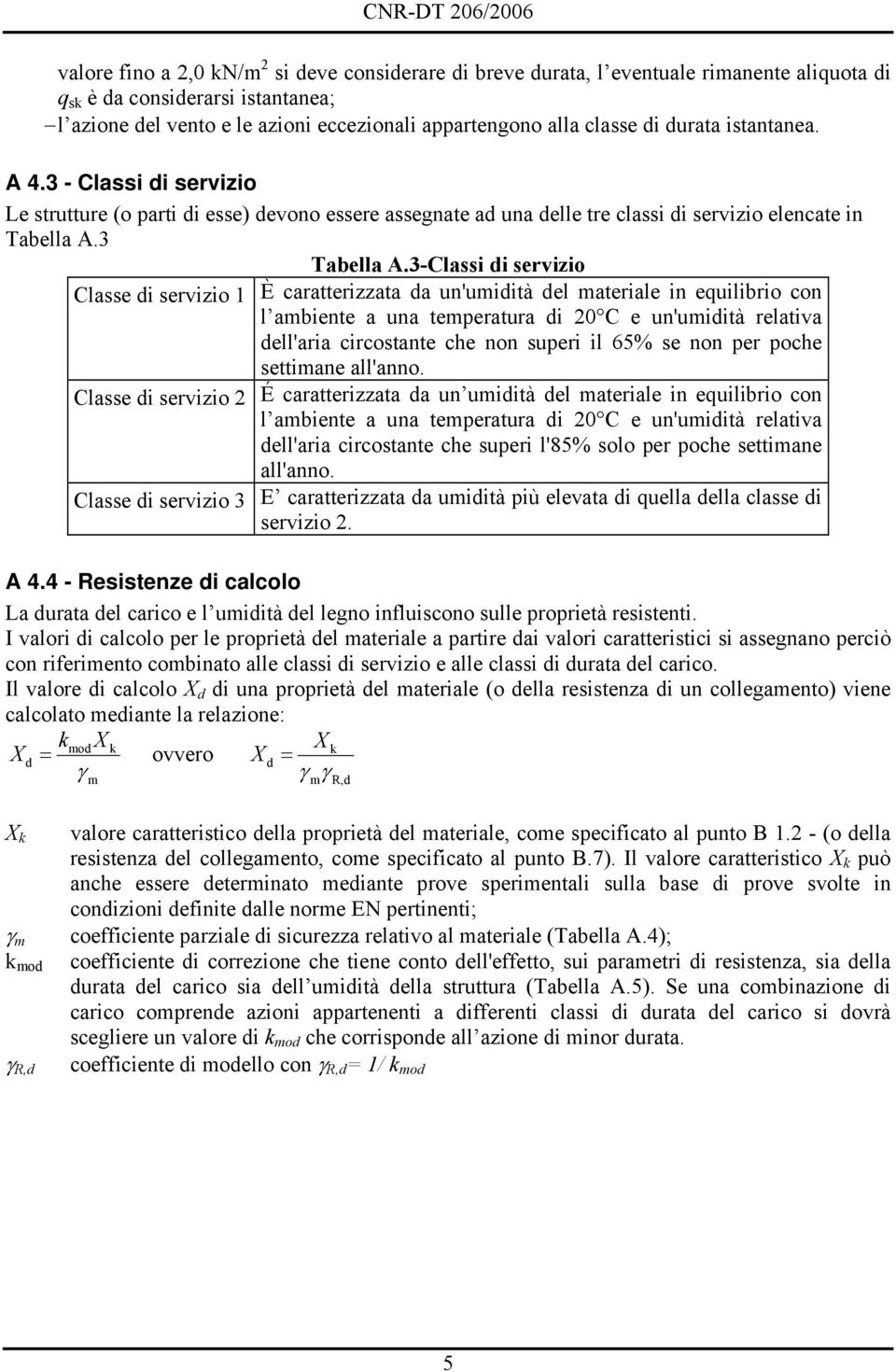 3-Classi di servizio Classe di servizio 1 È caratterizzata da un'umidità del materiale in equilibrio con l ambiente a una temperatura di 0 C e un'umidità relativa dell'aria circostante che non superi