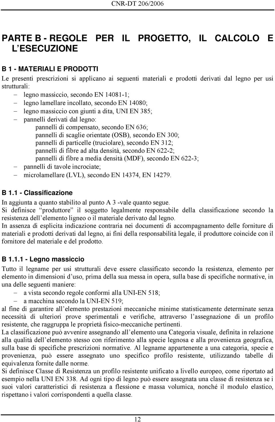 pannelli di scaglie orientate (OSB), secondo EN 300; pannelli di particelle (truciolare), secondo EN 31; pannelli di fibre ad alta densità, secondo EN 6-; pannelli di fibre a media densità (MDF),