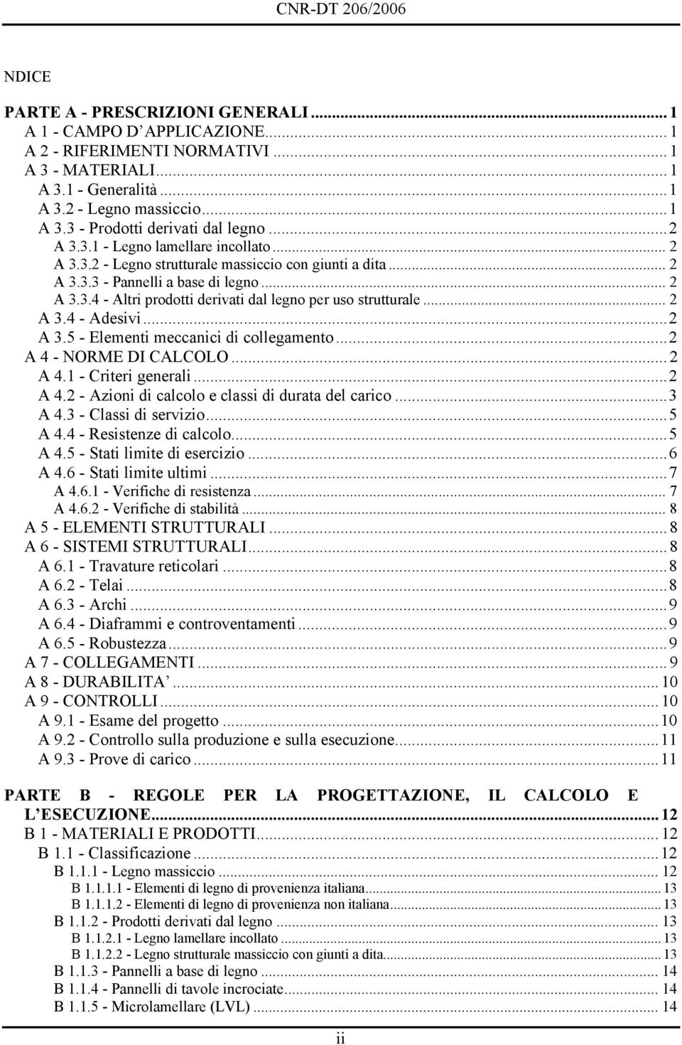 .. A 3.4 - Adesivi... A 3.5 - Elementi meccanici di collegamento... A 4 - NORME DI CALCOLO... A 4.1 - Criteri generali... A 4. - Azioni di calcolo e classi di durata del carico...3 A 4.