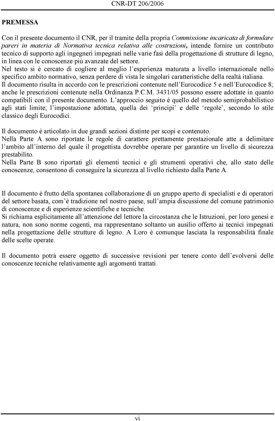 Nel testo si è cercato di cogliere al meglio l esperienza maturata a livello internazionale nello specifico ambito normativo, senza perdere di vista le singolari caratteristiche della realtà italiana.