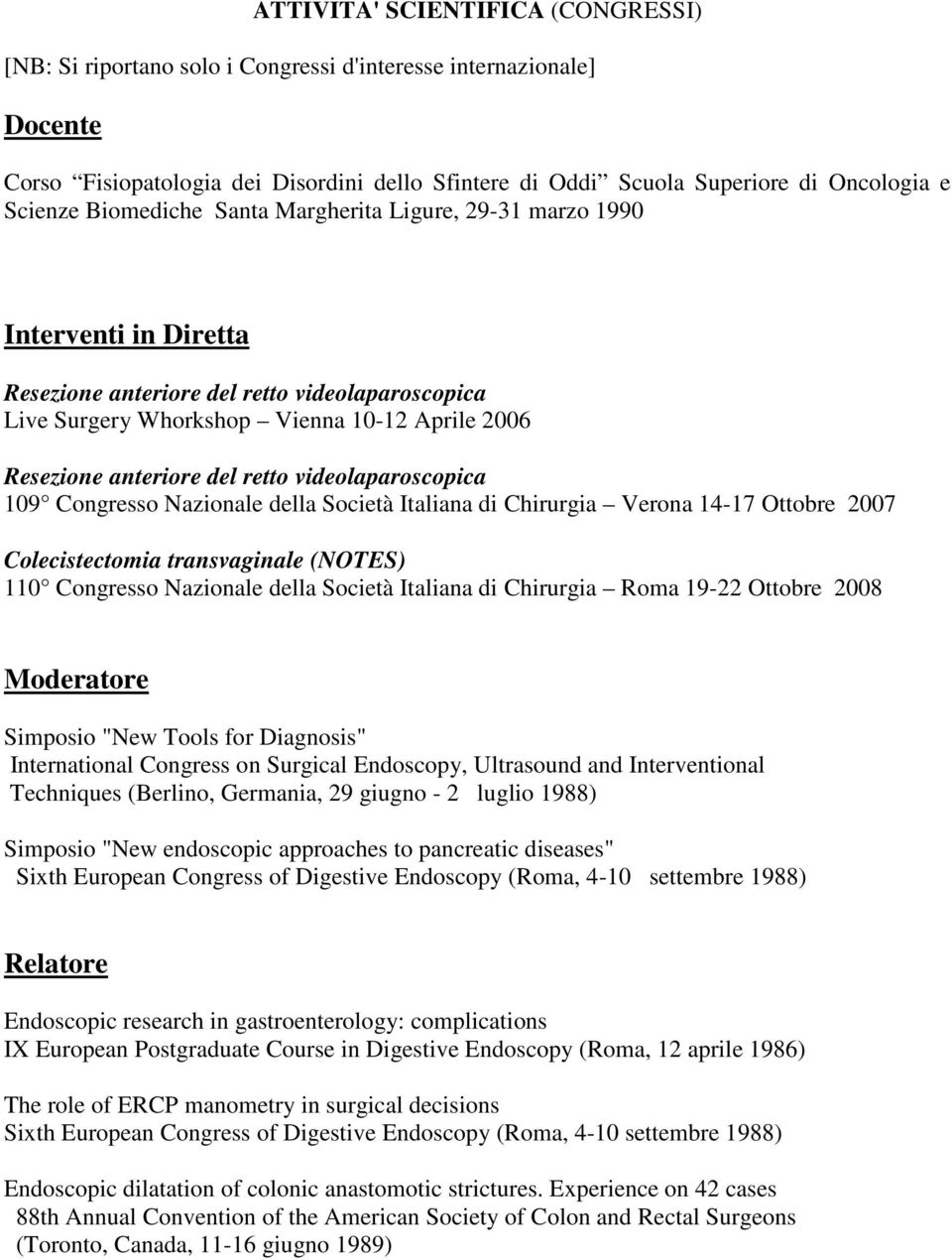 del retto videolaparoscopica 109 Congresso Nazionale della Società Italiana di Chirurgia Verona 14-17 Ottobre 2007 Colecistectomia transvaginale (NOTES) 110 Congresso Nazionale della Società Italiana