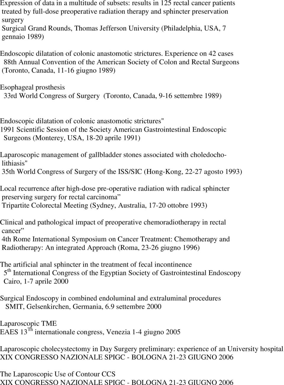 Experience on 42 cases 88th Annual Convention of the American Society of Colon and Rectal Surgeons (Toronto, Canada, 11-16 giugno 1989) Esophageal prosthesis 33rd World Congress of Surgery (Toronto,