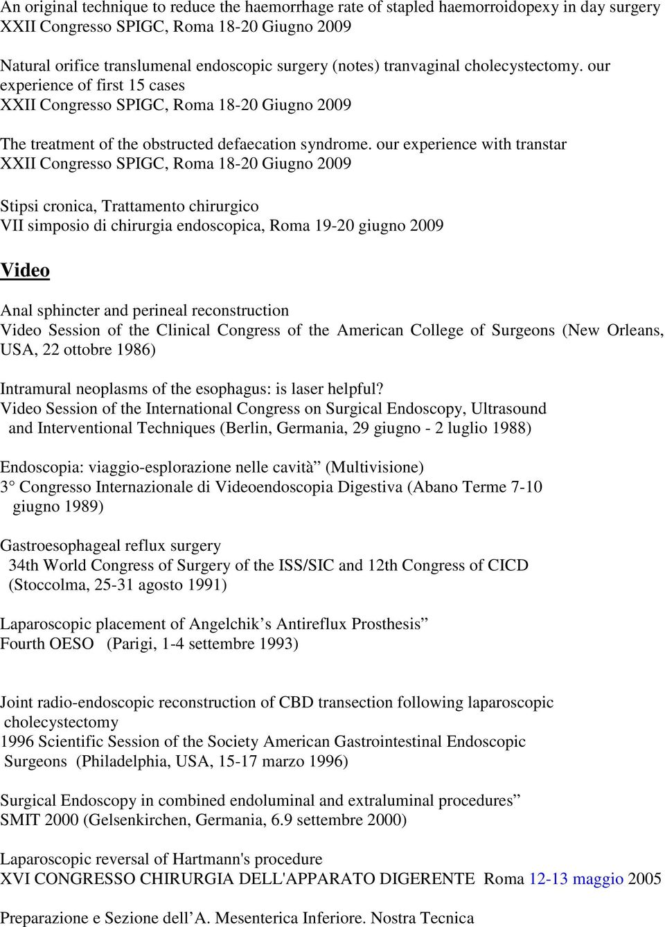 our experience with transtar XXII Congresso SPIGC, Roma 18-20 Giugno 2009 Stipsi cronica, Trattamento chirurgico VII simposio di chirurgia endoscopica, Roma 19-20 giugno 2009 Video Anal sphincter and