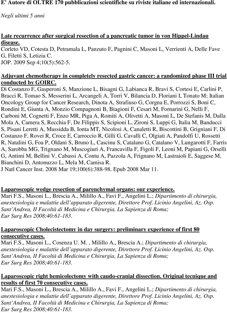 Corleto VD, Cotesta D, Petramala L, Panzuto F, Pagnini C, Masoni L, Verrienti A, Delle Fave G, Filetti S, Letizia C. JOP. 2009 Sep 4;10(5):562-5.