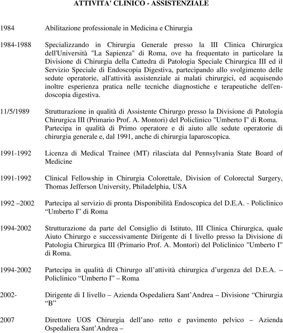 Servizio Speciale di Endoscopia Digestiva, partecipando allo svolgimento delle sedute operatorie, all'attività assistenziale ai malati chirurgici, ed acquisendo inoltre esperienza pratica nelle