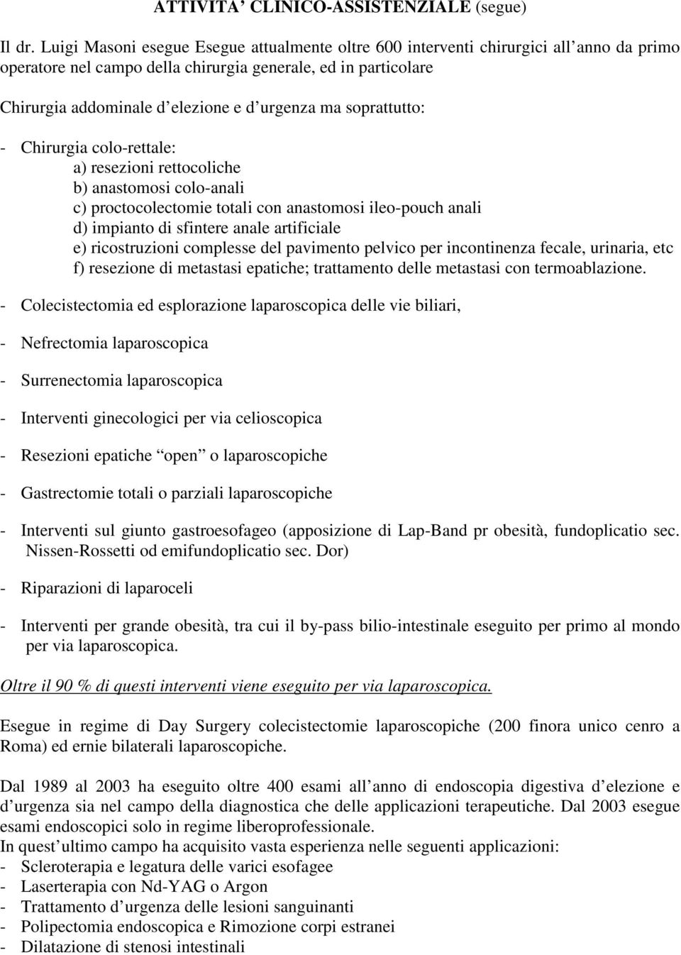 soprattutto: - Chirurgia colo-rettale: a) resezioni rettocoliche b) anastomosi colo-anali c) proctocolectomie totali con anastomosi ileo-pouch anali d) impianto di sfintere anale artificiale e)