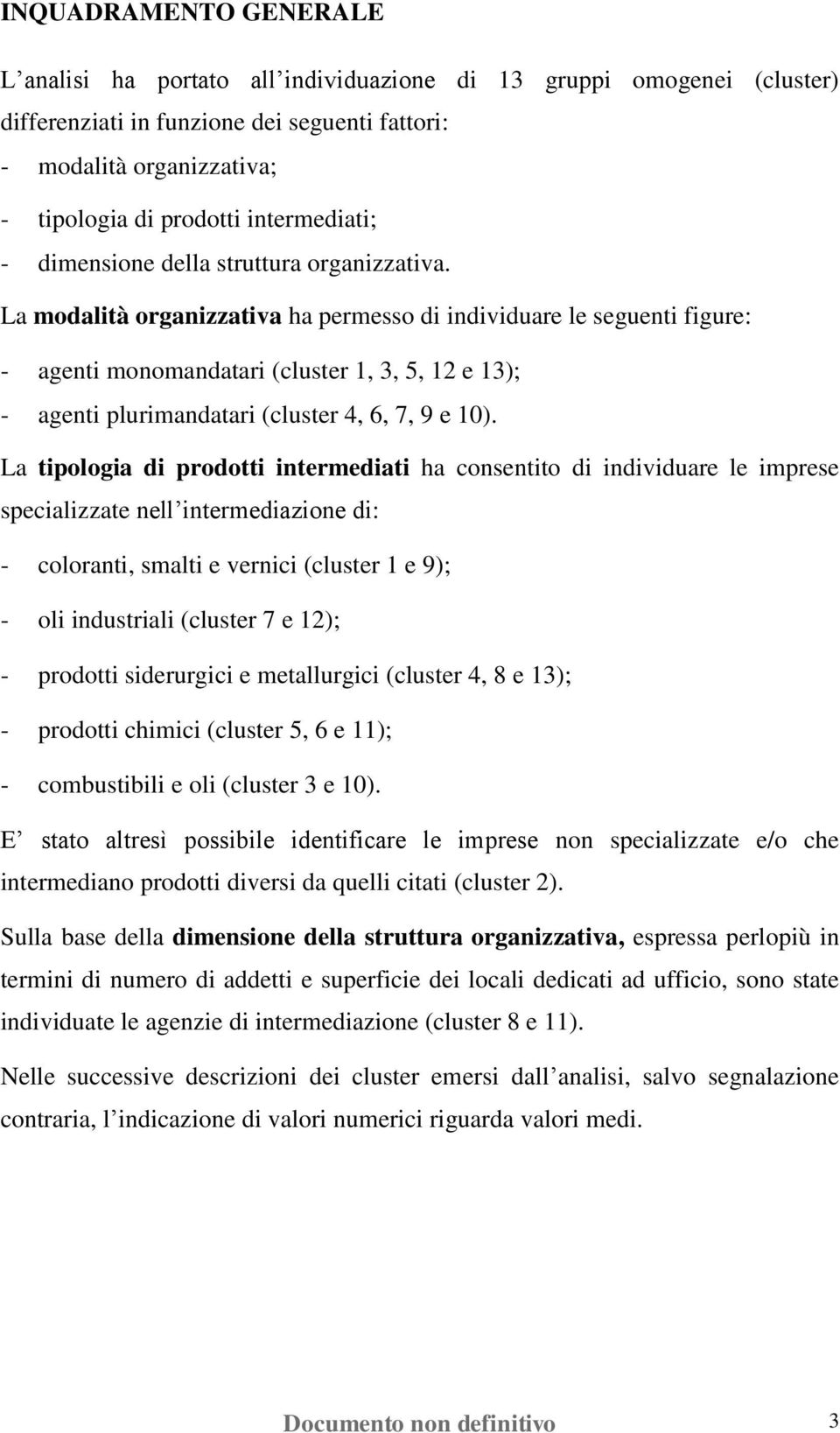 La modalità organizzativa ha permesso di individuare le seguenti figure: - agenti monomandatari (cluster 1, 3, 5, 12 e 13); - agenti plurimandatari (cluster 4, 6, 7, 9 e 10).