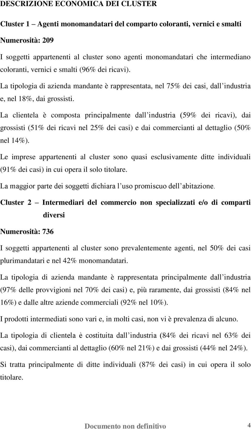 La clientela è composta principalmente dall industria (59% dei ricavi), dai grossisti (51% dei ricavi nel 25% dei casi) e dai commercianti al dettaglio (50% nel 14%).