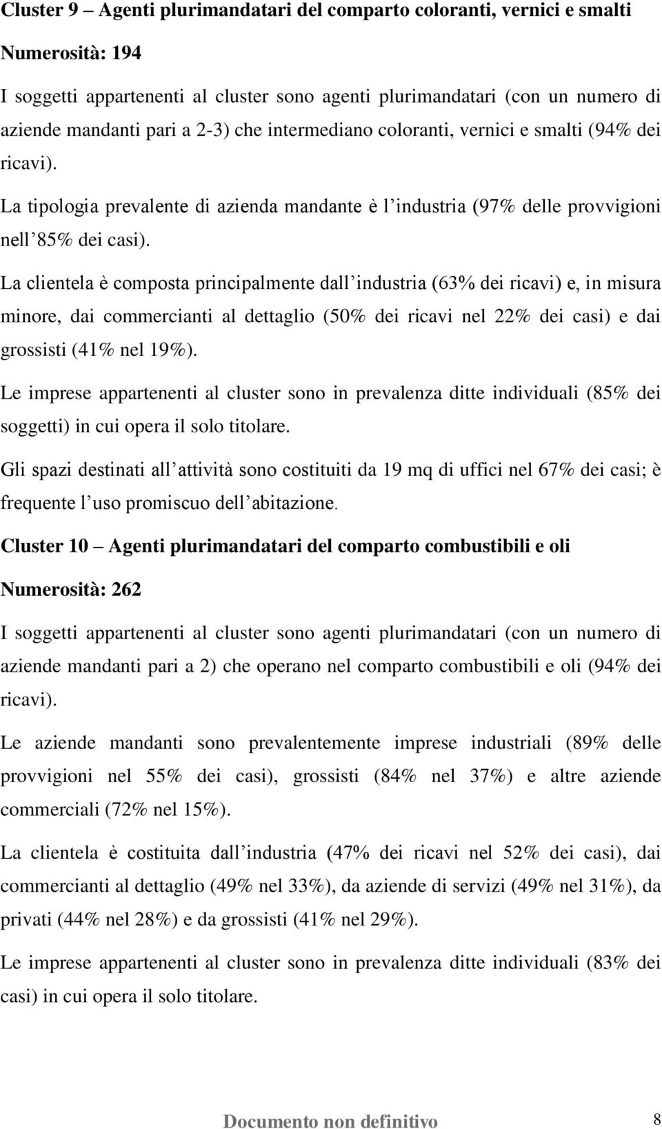 La clientela è composta principalmente dall industria (63% dei ricavi) e, in misura minore, dai commercianti al dettaglio (50% dei ricavi nel 22% dei casi) e dai grossisti (41% nel 19%).