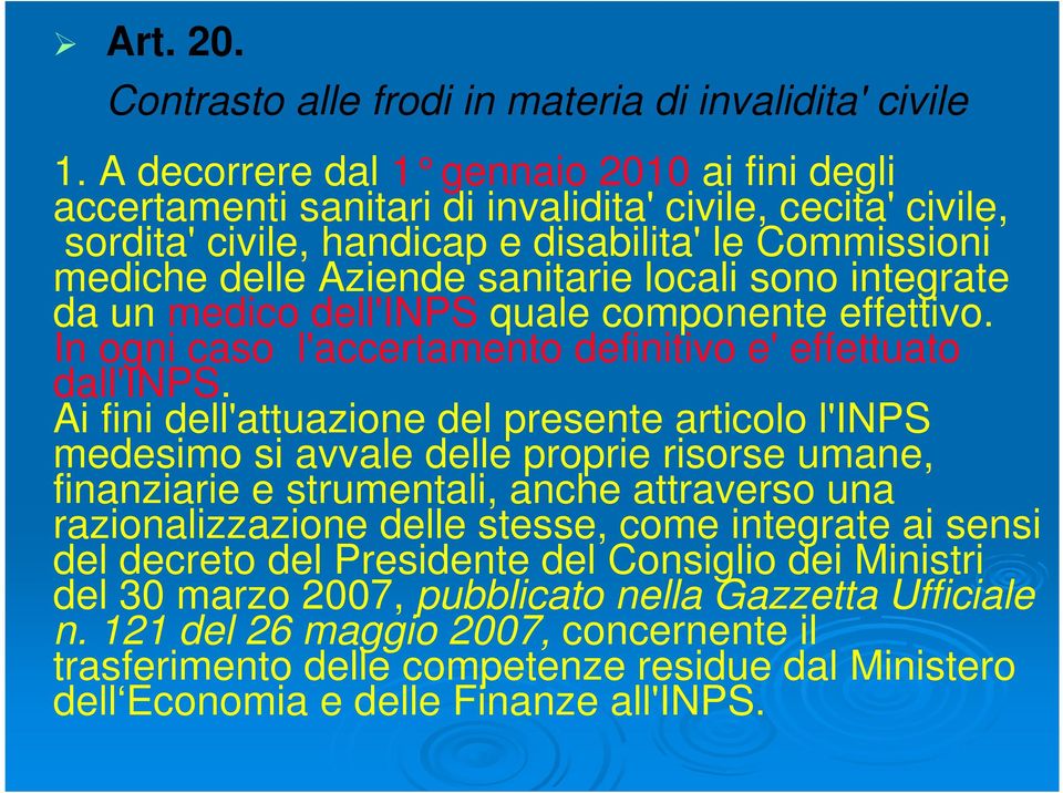 sono integrate da un medico dell'inps quale componente effettivo. In ogni caso l'accertamento definitivo e' effettuato dall'inps.