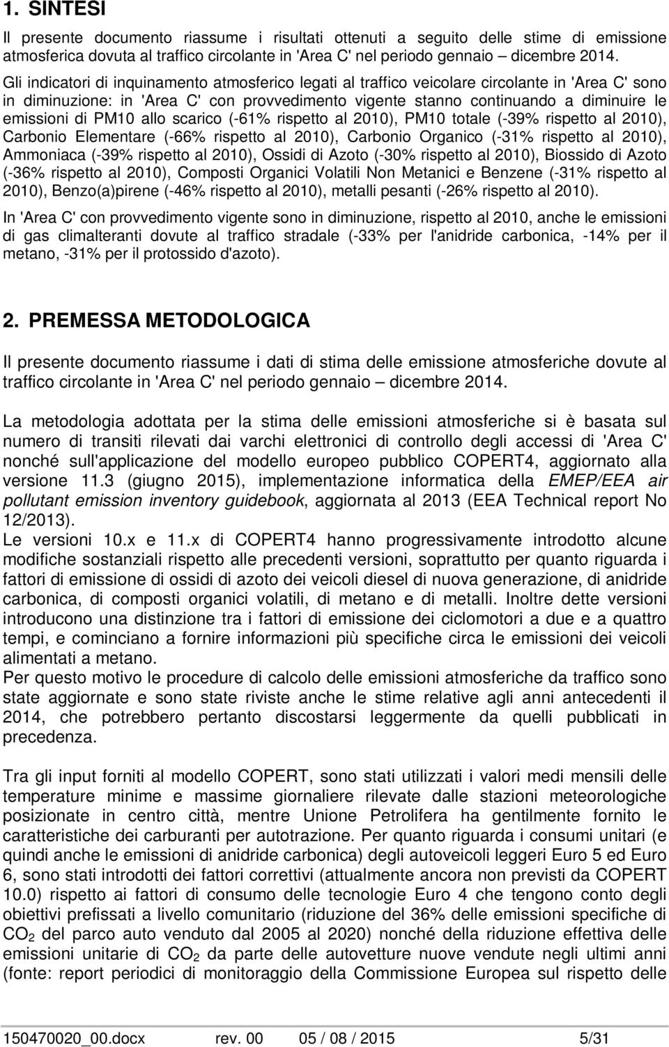 di PM1 allo scarico (-61% rispetto al 21), PM1 totale (-39% rispetto al 21), Carbonio Elementare (-66% rispetto al 21), Carbonio Organico (-31% rispetto al 21), Ammoniaca (-39% rispetto al 21),