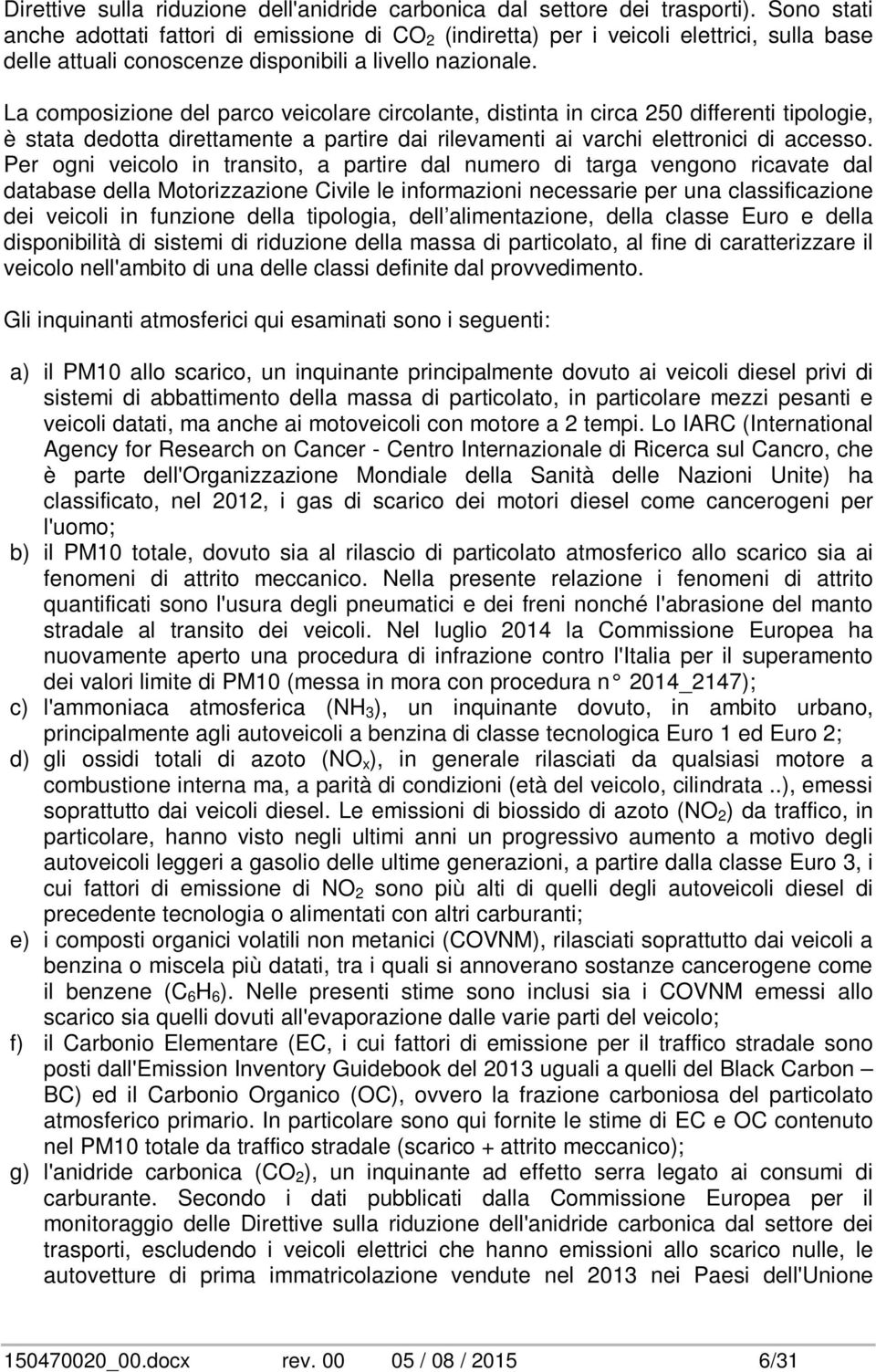 La composizione del parco veicolare circolante, distinta in circa 25 differenti tipologie, è stata dedotta direttamente a partire dai rilevamenti ai varchi elettronici di accesso.