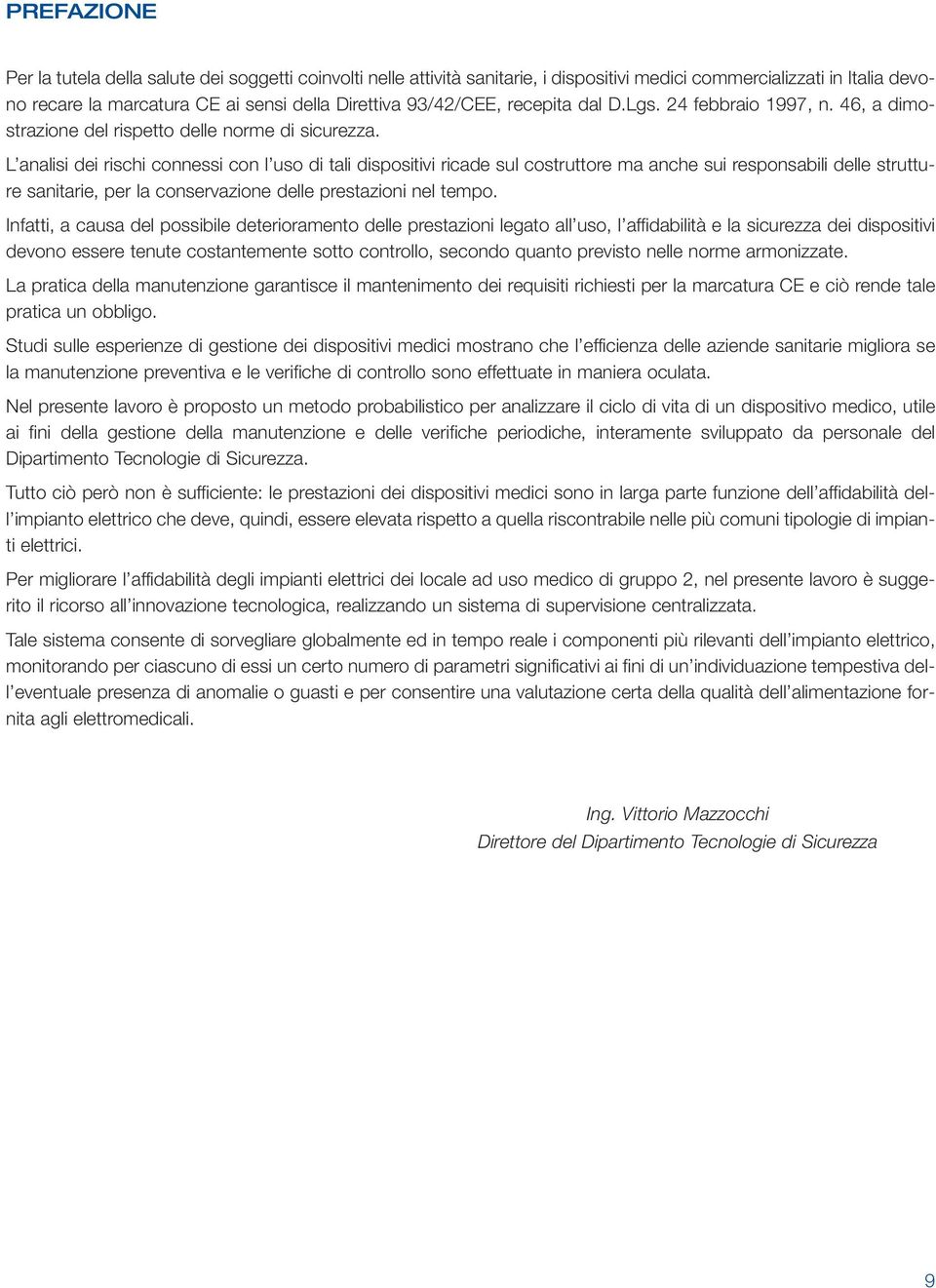 L analisi dei rischi connessi con l uso di tali dispositivi ricade sul costruttore ma anche sui responsabili delle strutture sanitarie, per la conservazione delle prestazioni nel tempo.