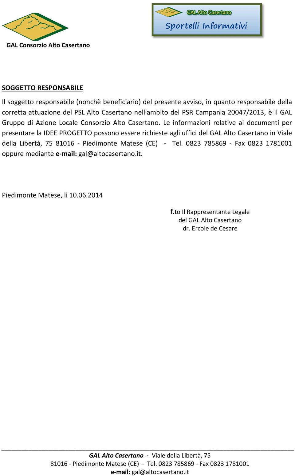 Le informazioni relative ai documenti per presentare la IDEE PROGETTO possono essere richieste agli uffici del GAL Alto Casertano in