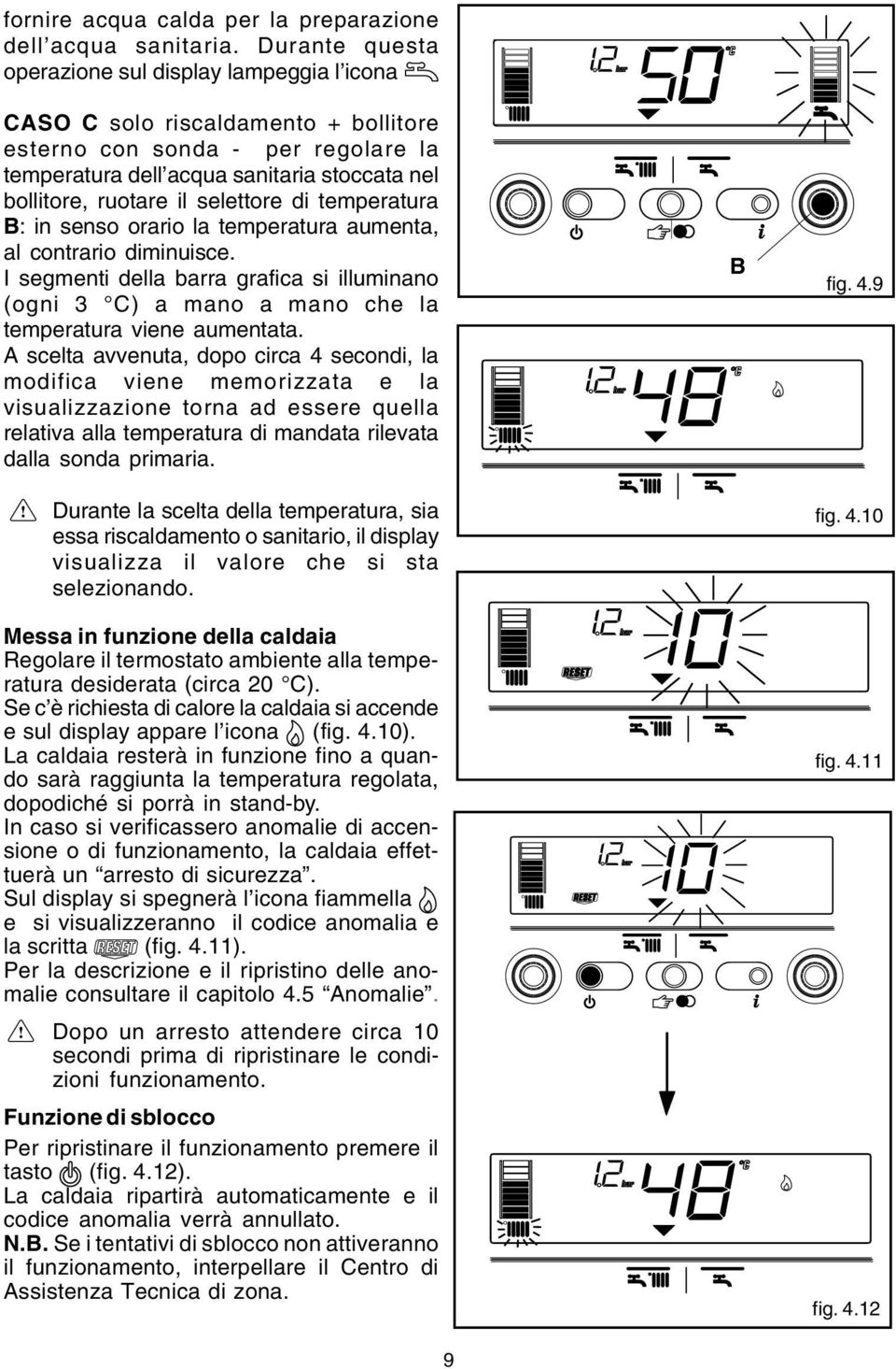 selettore di temperatura B: in senso orario la temperatura aumenta, al contrario diminuisce. I segmenti della barra grafica si illuminano (ogni 3 C) a mano a mano che la temperatura viene aumentata.