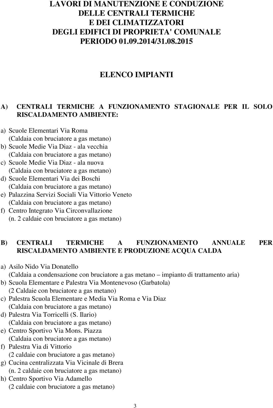 - ala nuova d) Scuole Elementari Via dei Boschi e) Palazzina Servizi Sociali Via Vittorio Veneto f) Centro Integrato Via Circonvallazione (n.