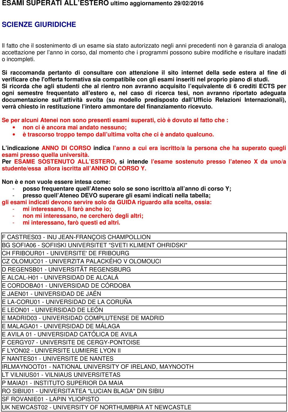 Si raccomanda pertanto di consultare con attenzione il sito internet della sede estera al fine di verificare che l'offerta formativa sia compatibile con gli esami inseriti nel proprio piano di studi.