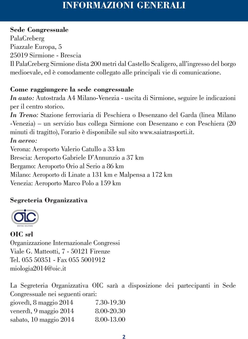 come raggiungere la sede congressuale In auto: Autostrada A4 Milano-Venezia - uscita di Sirmione, seguire le indicazioni per il centro storico.