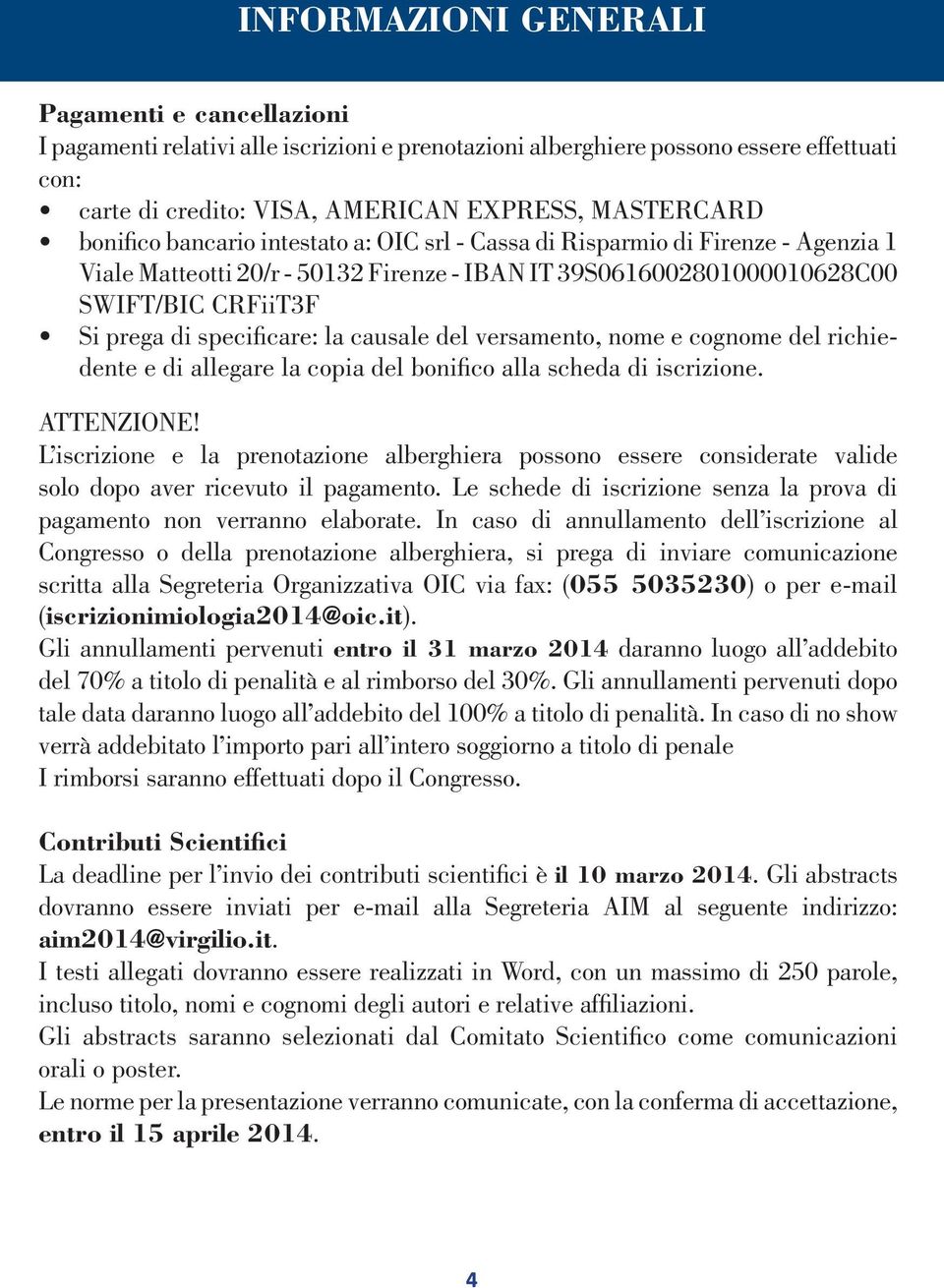 la causale del versamento, nome e cognome del richiedente e di allegare la copia del bonifico alla scheda di iscrizione. ATTENZIONE!