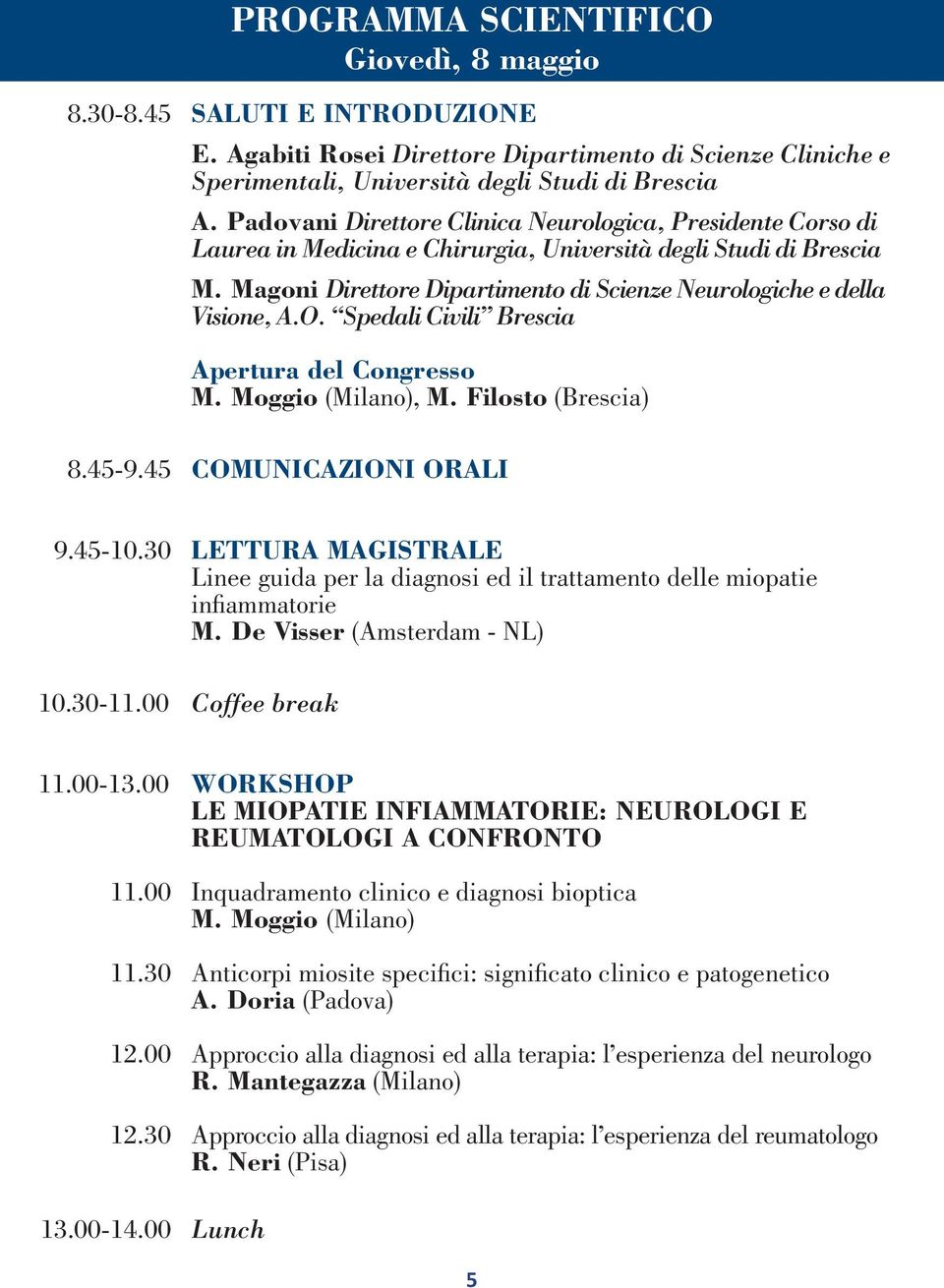 Magoni Direttore Dipartimento di Scienze Neurologiche e della Visione, A.O. Spedali Civili Brescia Apertura del Congresso M. Moggio (Milano), M. Filosto (Brescia) 8.45-9.45 COMUNICAZIONI ORALI 9.