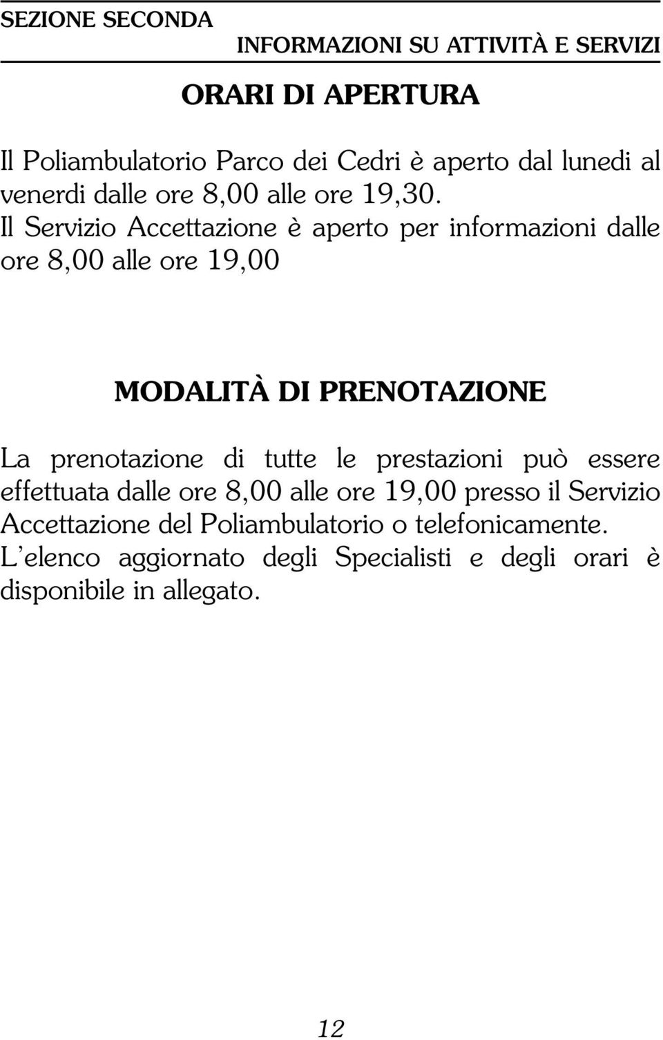 Il Servizio Accettazione è aperto per informazioni dalle ore 8,00 alle ore 19,00 MODALITÀ DI PRENOTAZIONE La prenotazione di