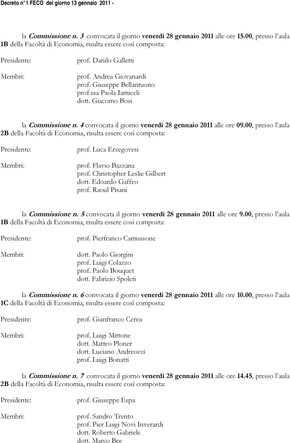 00, presso l aula 2B della Facoltà di Economia, risulta essere così composta: prof. Luca Erzegovesi prof. Flavio Bazzana prof. Christopher Leslie Gilbert dott. Edoardo Gaffeo prof.