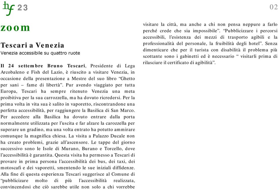 Pur avendo viaggiato per tutta Europa, Tescari ha sempre ritenuto Venezia una meta proibitiva per la sua carrozzella, ma ha dovuto ricredersi.