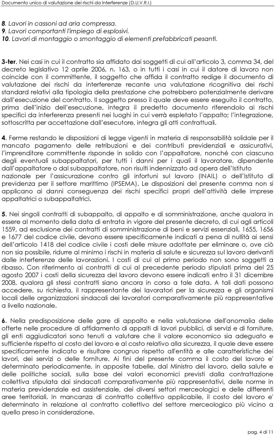 163, o in tutti i casi in cui il datore di lavoro non coincide con il committente, il soggetto che affida il contratto redige il documento di valutazione dei rischi da interferenze recante una