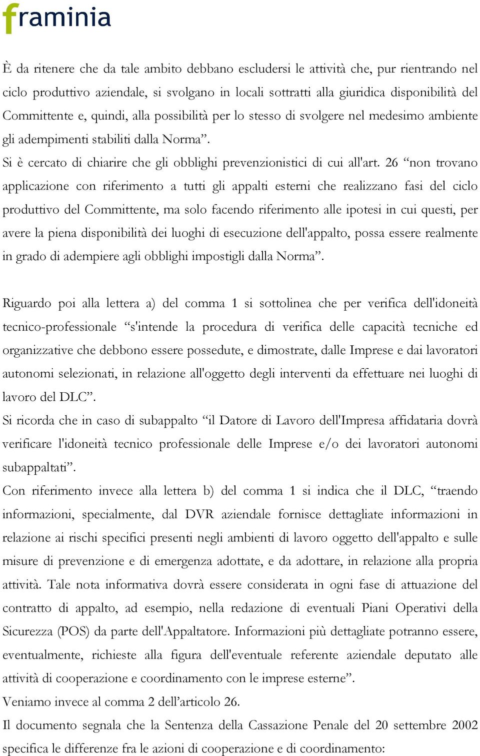 26 non trovano applicazione con riferimento a tutti gli appalti esterni che realizzano fasi del ciclo produttivo del Committente, ma solo facendo riferimento alle ipotesi in cui questi, per avere la