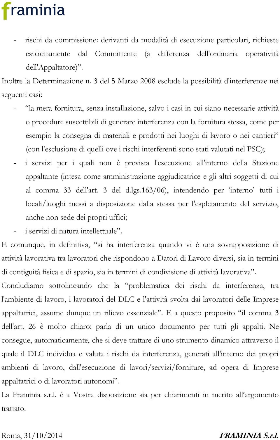 3 del 5 Marzo 2008 esclude la possibilità d'interferenze nei seguenti casi: - la mera fornitura, senza installazione, salvo i casi in cui siano necessarie attività o procedure suscettibili di