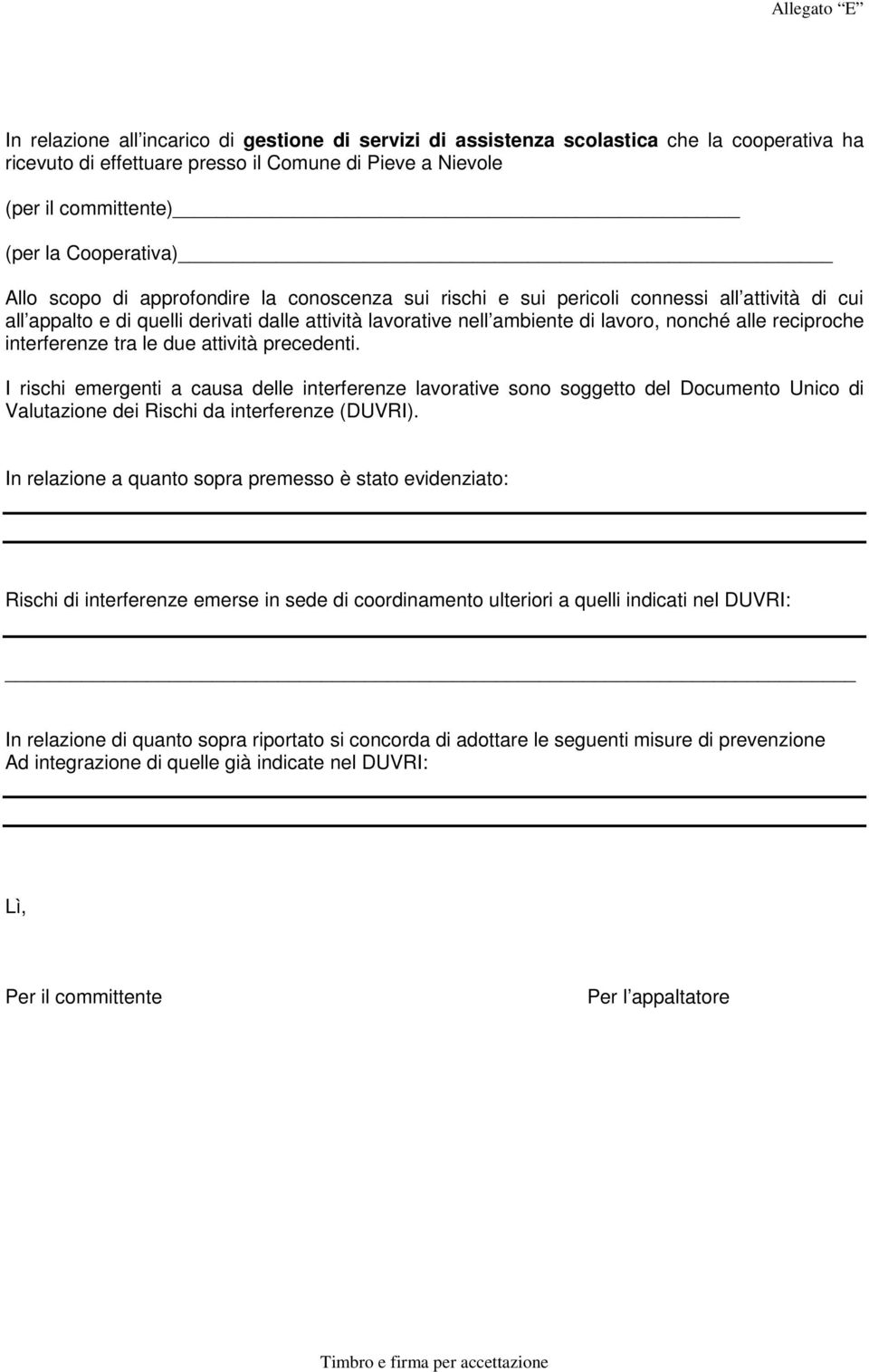 reciproche interferenze tra le due attività precedenti. I rischi emergenti a causa delle interferenze lavorative sono soggetto del Documento Unico di Valutazione dei Rischi da interferenze (DUVRI).