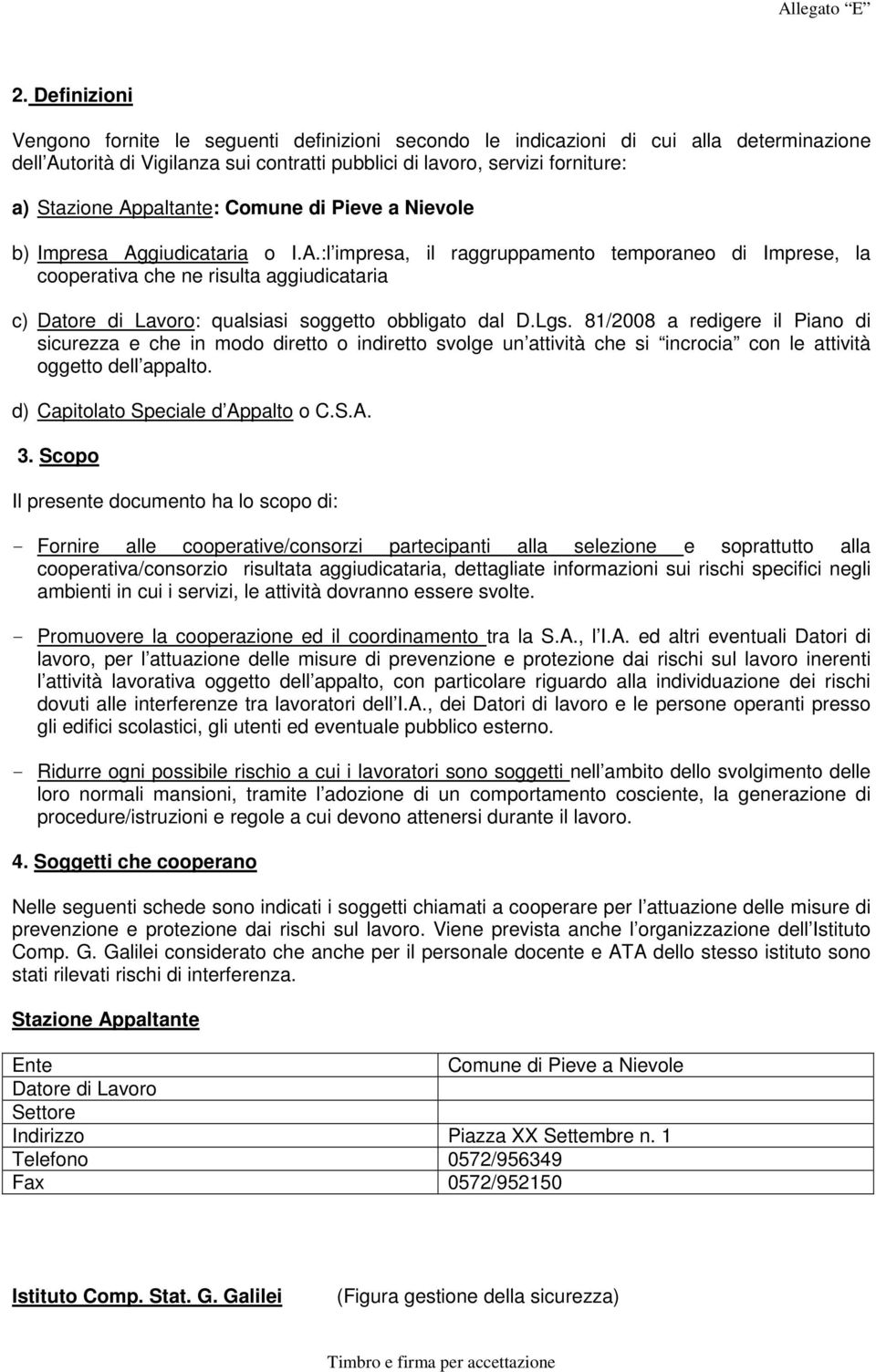 Lgs. 81/2008 a redigere il Piano di sicurezza e che in modo diretto o indiretto svolge un attività che si incrocia con le attività oggetto dell appalto. d) Capitolato Speciale d Appalto o C.S.A. 3.