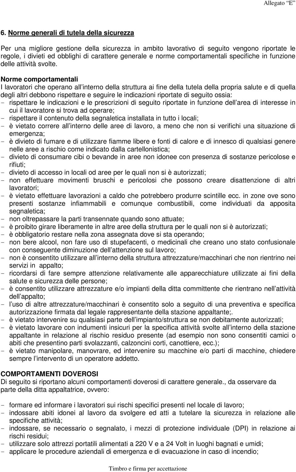 Norme comportamentali I lavoratori che operano all interno della struttura ai fine della tutela della propria salute e di quella degli altri debbono rispettare e seguire le indicazioni riportate di