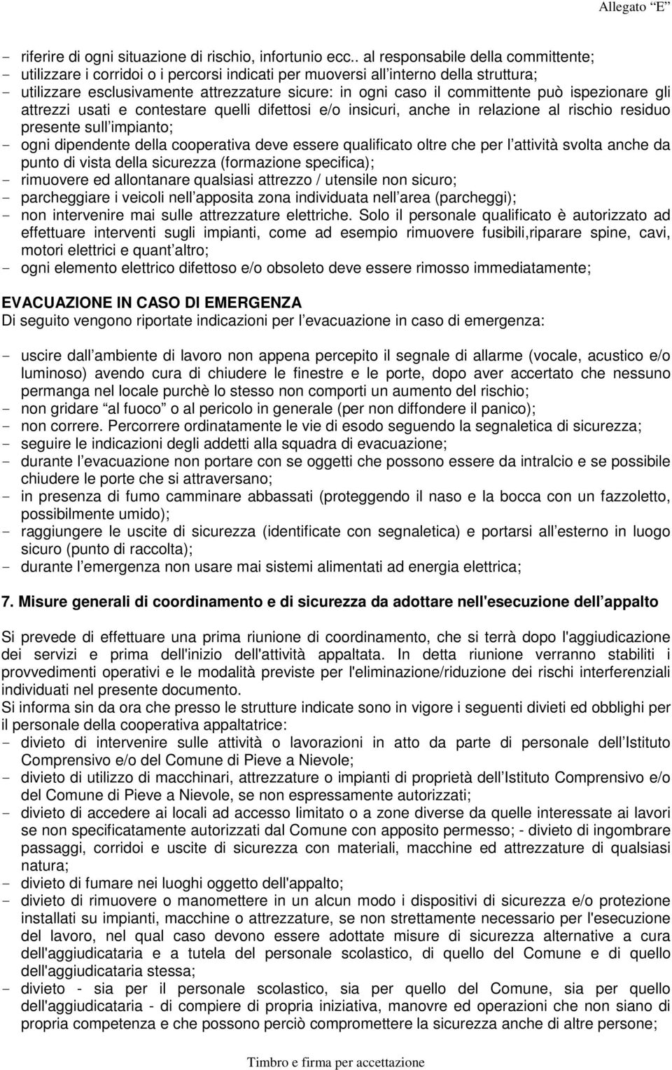 committente può ispezionare gli attrezzi usati e contestare quelli difettosi e/o insicuri, anche in relazione al rischio residuo presente sull impianto; - ogni dipendente della cooperativa deve