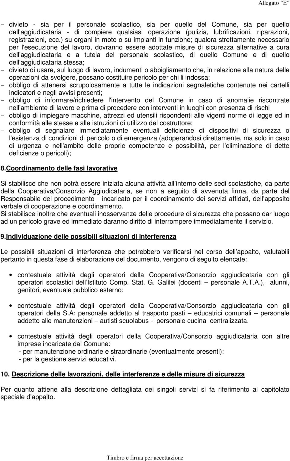 tutela del personale scolastico, di quello Comune e di quello dell'aggiudicataria stessa; - divieto di usare, sul luogo di lavoro, indumenti o abbigliamento che, in relazione alla natura delle