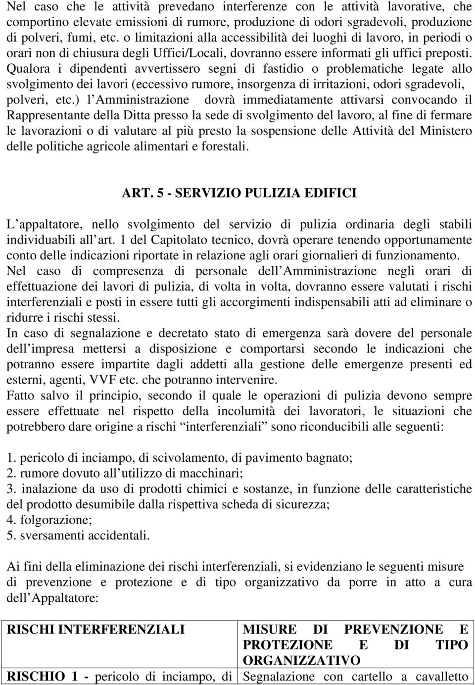 Qualora i dipendenti avvertissero segni di fastidio o problematiche legate allo svolgimento dei lavori (eccessivo rumore, insorgenza di irritazioni, odori sgradevoli, polveri, etc.